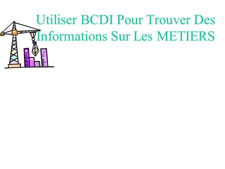 Utiliser BCDI Pour Trouver Des Informations Sur Les METIERS.