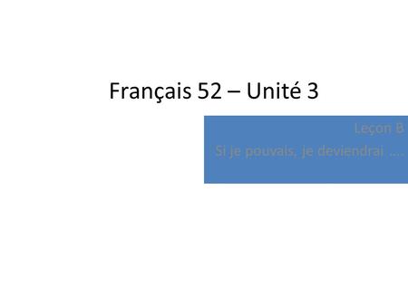 Français 52 – Unité 3 Leçon B Si je pouvais, je deviendrai ….
