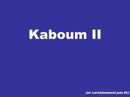 Kaboum II (et certainement pas III). Vous connaissez Le Donjon de Naheulbeuk ? (allez l’acheter si vous ne connaissez pas ou écoutez les là)les là Découvrez.