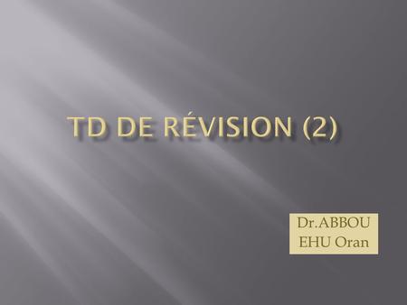 TD de révision (2) Dr.ABBOU EHU Oran.