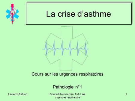 Leclercq FabianCours d'Ambulancier AMU: les urgences respiratoire 1 La crise d’asthme Cours sur les urgences respiratoires Pathologie n°1.