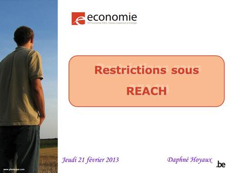 Restrictions sous REACH REACH Daphné Hoyaux Jeudi 21 février 2013.
