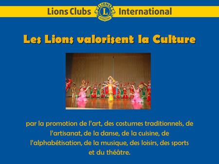 Les Lions valorisent la Culture par la promotion de l’art, des costumes traditionnels, de l’artisanat, de la danse, de la cuisine, de l’alphabétisation,