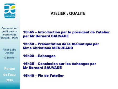ATELIER : QUALITE 15h45 – Introduction par le président de l’atelier par Mr Bernard SAUVADE 15h50 – Présentation de la thématique par Mme Christiane MENJEAUD.