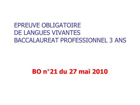 EPREUVE OBLIGATOIRE DE LANGUES VIVANTES BACCALAUREAT PROFESSIONNEL 3 ANS BO n°21 du 27 mai 2010.