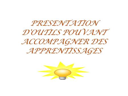 PRESENTATION D'OUTILS POUVANT ACCOMPAGNER DES APPRENTISSAGES.