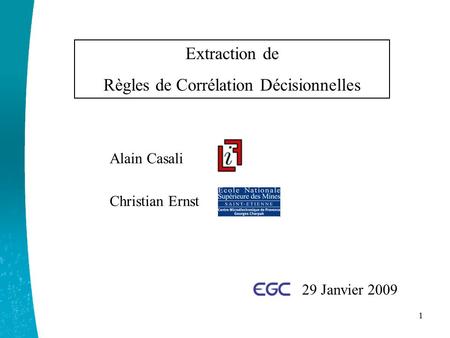 1 Alain Casali Christian Ernst Extraction de Règles de Corrélation Décisionnelles 29 Janvier 2009.