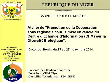 REPUBLIQUE DU NIGER Atelier de Promotion de la Coopération sous régionale pour la mise en œuvre du Centre d’Echange d’Information (CHM) sur la Diversité.