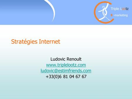 Stratégies Internet Ludovic Renoult  +33(0)6 81 04 67 67.