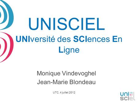 UNISCIEL UNIversité des SCIences En Ligne Monique Vindevoghel Jean-Marie Blondeau UTC, 4 juillet 2012.