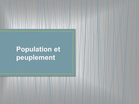 Population et peuplement. Le contexte actuel Portrait de la population au Québec Au fil du temps, la population du Québec s’est construite grâce aux.
