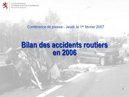 Conférence de presse - Jeudi, le 1 er février 2007 Bilan des accidents routiers en 2006 1.