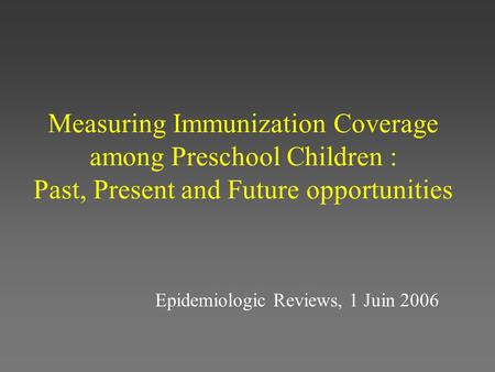 Measuring Immunization Coverage among Preschool Children : Past, Present and Future opportunities Epidemiologic Reviews, 1 Juin 2006.