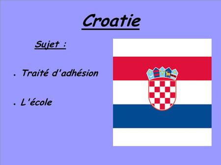 Croatie Sujet : ● Traité d'adhésion ● L'école. Traité d'adhésion Vert foncé : Processus de ratification terminé et instruments déposés. Vert clair : Approbation.
