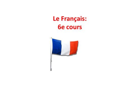 Le Français: 6e cours. Objectifs pour aujourd’hui Learn numbers and prices to 100€ Be able to give the date To be able to book a hotel room To ask about.