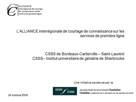 24 octobre 2005 L’ALLIANCE interrégionale de courtage de connaissance sur les services de première ligne CSSS de Bordeaux-Cartierville – Saint-Laurent.