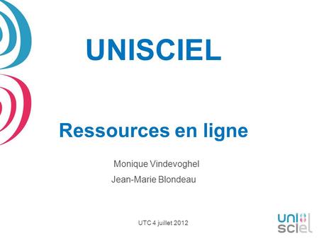 UNISCIEL Ressources en ligne Monique Vindevoghel Jean-Marie Blondeau UTC 4 juillet 2012.