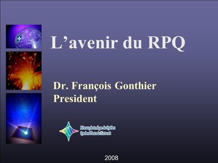 2008 L’avenir du RPQ Dr. François Gonthier President.