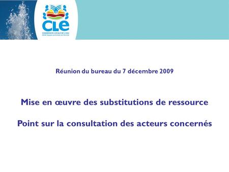 Réunion du bureau du 7 décembre 2009 Mise en œuvre des substitutions de ressource Point sur la consultation des acteurs concernés.