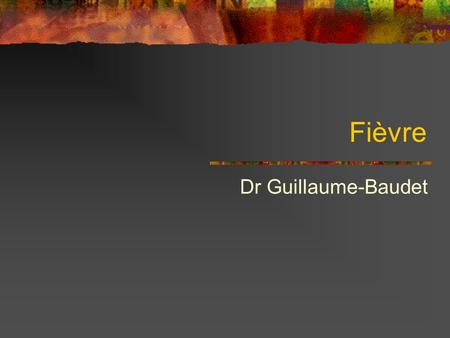 Fièvre Dr Guillaume-Baudet.