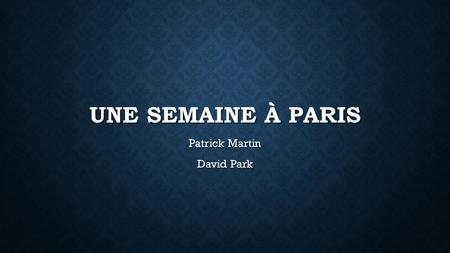 UNE SEMAINE À PARIS Patrick Martin David Park. PREMIÈRE JOURNÉE Sur ce jour, nous allons voir les monuments de Paris. Après le petit-déjeuner, nous allons.