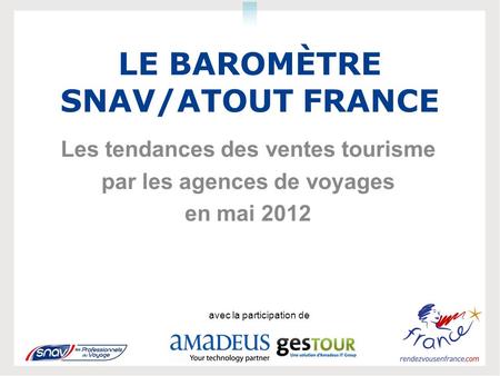 LE BAROMÈTRE SNAV/ATOUT FRANCE Les tendances des ventes tourisme par les agences de voyages en mai 2012 avec la participation de.
