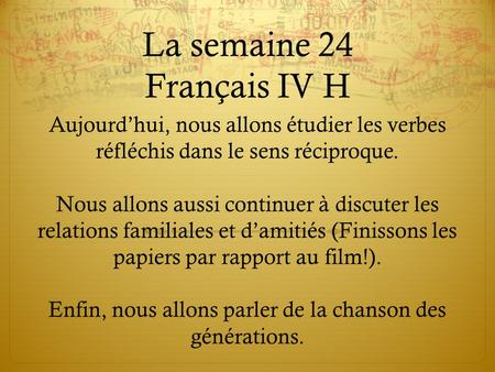 La semaine 24 Français IV H Aujourd’hui, nous allons étudier les verbes réfléchis dans le sens réciproque. Nous allons aussi continuer à discuter les relations.