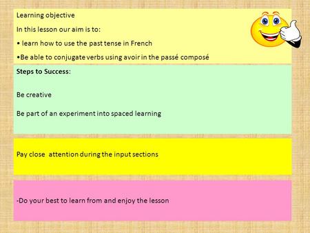Steps to Success: Be creative Be part of an experiment into spaced learning Pay close attention during the input sections -Do your best to learn from and.