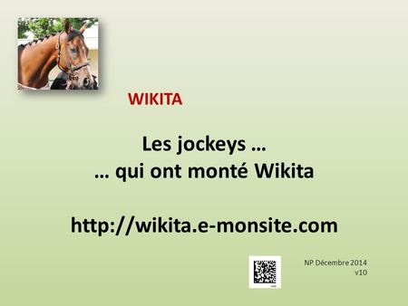Les jockeys … … qui ont monté Wikita  WIKITA NP Décembre 2014 v10.