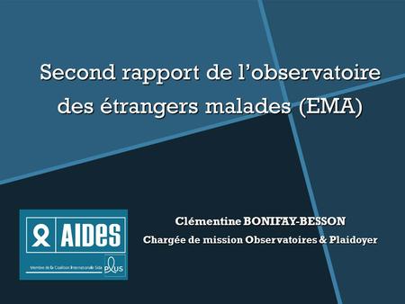 Second rapport de l’observatoire des étrangers malades (EMA) Clémentine BONIFAY-BESSON Chargée de mission Observatoires & Plaidoyer.