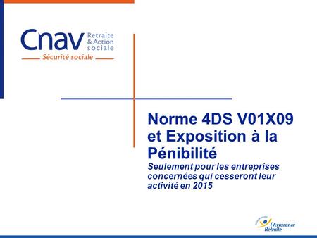 Norme 4DS V01X09 et Exposition à la Pénibilité Seulement pour les entreprises concernées qui cesseront leur activité en 2015.