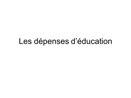 Les dépenses d’éducation. Un indicateur fondamental : la dépense intérieure d’éducation Elle comprend - les dépenses d’enseignement et de formation continue.
