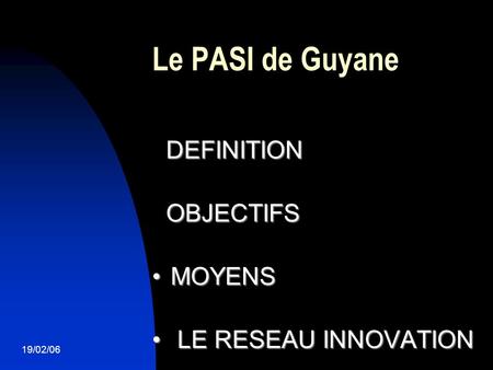 19/02/06 Le PASI de Guyane DEFINITION DEFINITION OBJECTIFS OBJECTIFS MOYENS MOYENS LE RESEAU INNOVATION LE RESEAU INNOVATION.