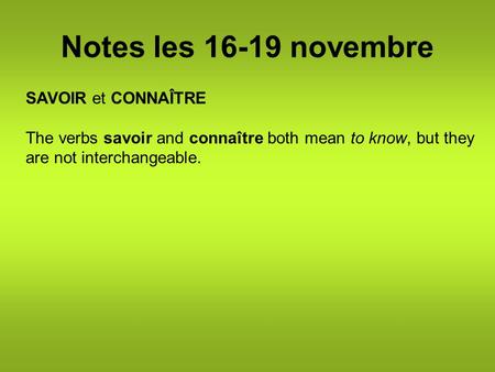 Notes les 16-19 novembre SAVOIR et CONNAÎTRE The verbs savoir and connaître both mean to know, but they are not interchangeable.