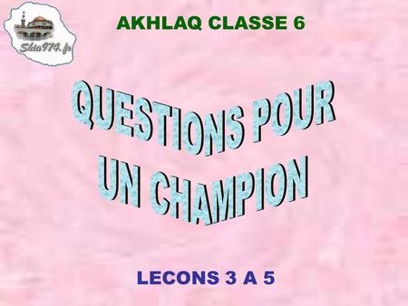 AKHLAQ CLASSE 6 QUESTIONS POUR UN CHAMPION LECONS 3 A 5.
