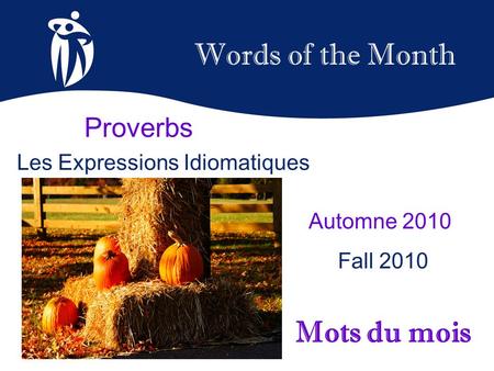 Words of the Month Automne 2010 Fall 2010 Mots du mois Proverbs Les Expressions Idiomatiques.