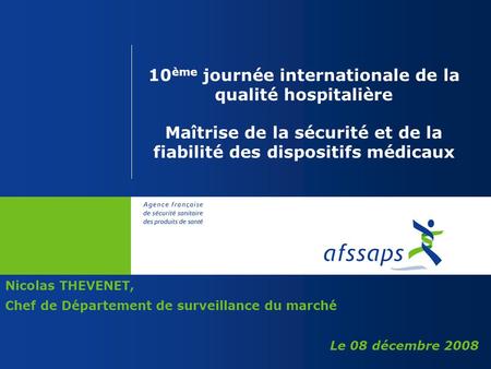 10 ème journée internationale de la qualité hospitalière Maîtrise de la sécurité et de la fiabilité des dispositifs médicaux Nicolas THEVENET, Chef de.