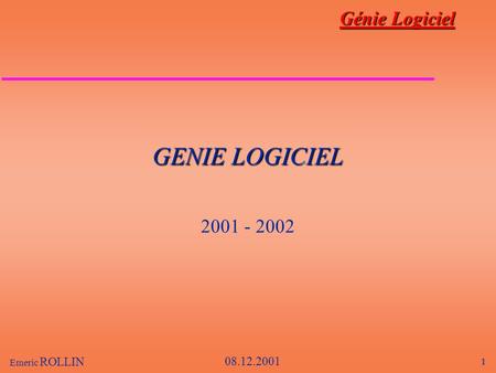 1 Emeric ROLLIN 1 Génie Logiciel 08.12.2001 GENIE LOGICIEL 2001 - 2002.