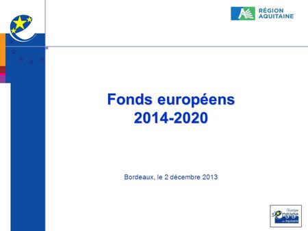 1 Fonds européens 2014-2020 Bordeaux, le 2 décembre 2013.