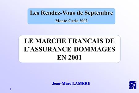 F F S 1 LE MARCHE FRANCAIS DE L’ASSURANCE DOMMAGES EN 2001 Les Rendez-Vous de Septembre Monte-Carlo 2002 Jean-Marc LAMERE.