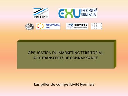 APPLICATION DU MARKETING TERRITORIAL AUX TRANSFERTS DE CONNAISSANCE Les pôles de compétitivité lyonnais.