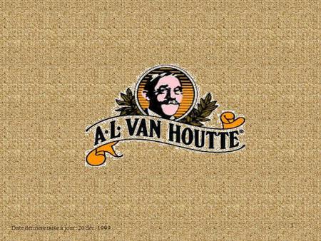 1 Date dernière mise à jour: 20 déc. 1999. 2 Survol de l’entreprise « A.L.Van Houtte constitue une des organisations les mieux intégrées de son industrie.