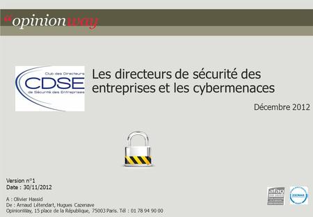 Les directeurs de sécurité des entreprises et les cybermenaces Décembre 2012 Version n°1 Date : 30/11/2012 A : Olivier Hassid De : Arnaud Létendart, Hugues.