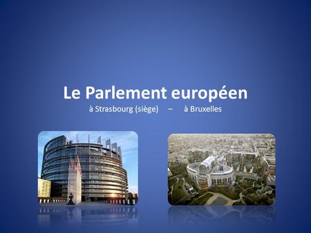Le Parlement européen à Strasbourg (siège) – à Bruxelles