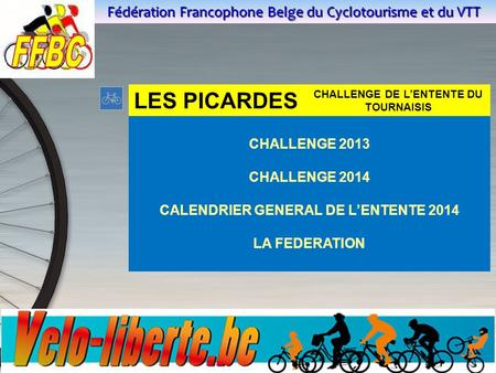 Fédération Francophone Belge du Cyclotourisme et du VTT LES PICARDES CHALLENGE DE L’ENTENTE DU TOURNAISIS CHALLENGE 2013 CHALLENGE 2014 CALENDRIER GENERAL.
