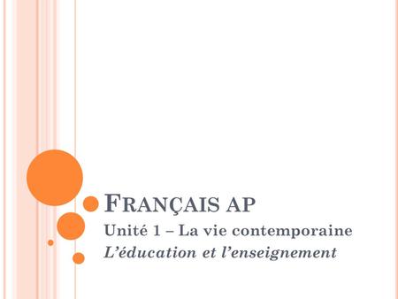 F RANÇAIS AP Unité 1 – La vie contemporaine L’éducation et l’enseignement.