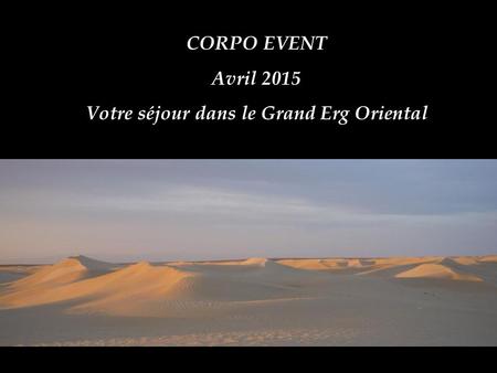 CORPO EVENT Avril 2015 Votre séjour dans le Grand Erg Oriental.