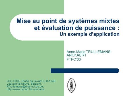 Mise au point de systèmes mixtes et évaluation de puissance : Un exemple d’application Anne-Marie TRULLEMANS- ANCKAERT FTFC’03 UCL-DICE, Place du Levant.