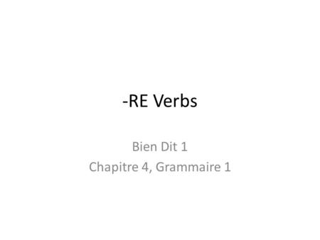 -RE Verbs Bien Dit 1 Chapitre 4, Grammaire 1. RE VERBS SO- you already know how to conjugate ER verbs. The endings are: Je/j’ENousOns TuEsVousEz Il, elleeIls,