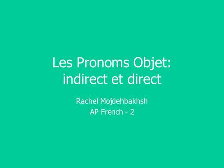 Les Pronoms Objet: indirect et direct Rachel Mojdehbakhsh AP French - 2.